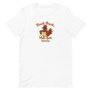 Bawk Bawk, Bitch Unisex T-Shirt - Cluck It All Farms