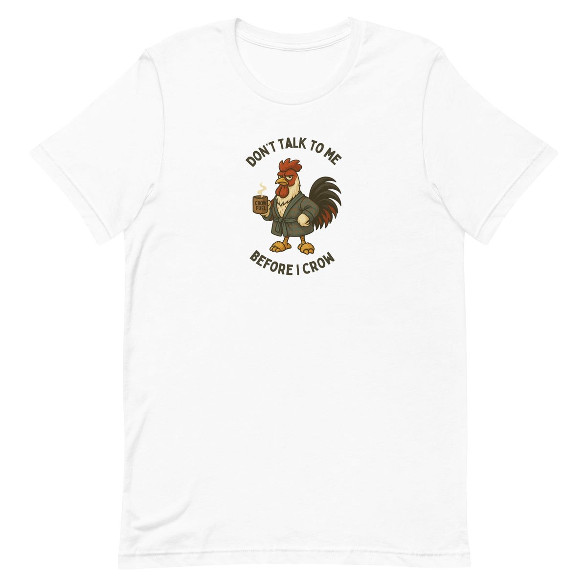 Don't Talk To Me Before I Crow Unisex T-Shirt - Cluck It All Farms