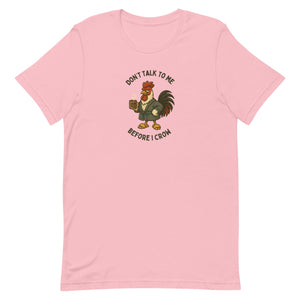 Don't Talk To Me Before I Crow Unisex T-Shirt - Cluck It All Farms