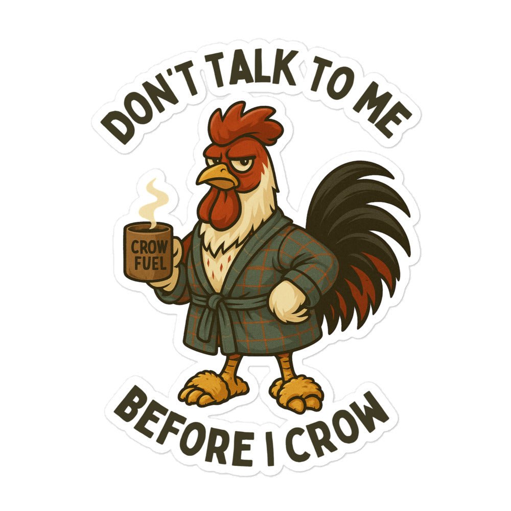 Don't Talk to Me Until I Crow Sticker - Cluck It All Farms