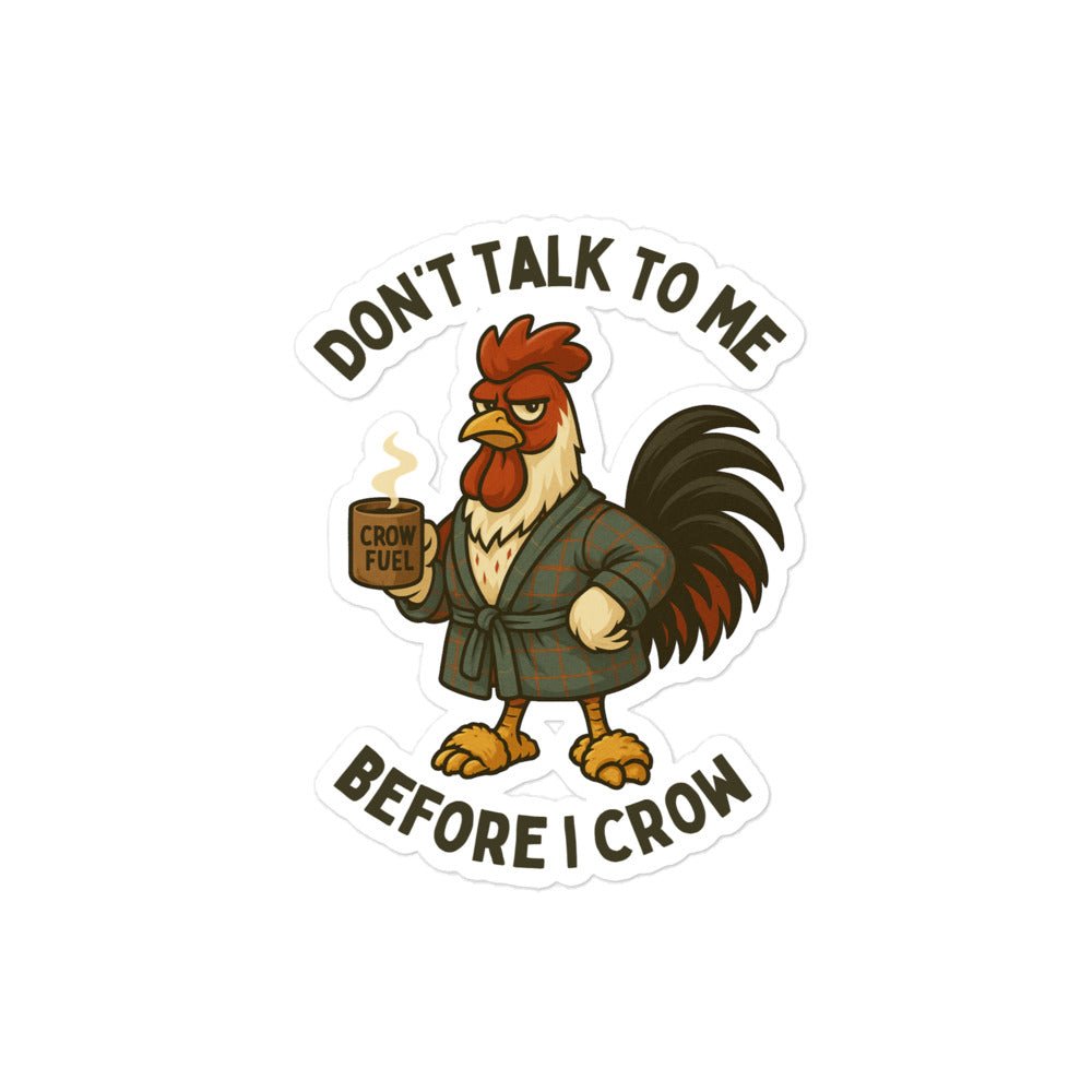 Don't Talk to Me Until I Crow Sticker - Cluck It All Farms