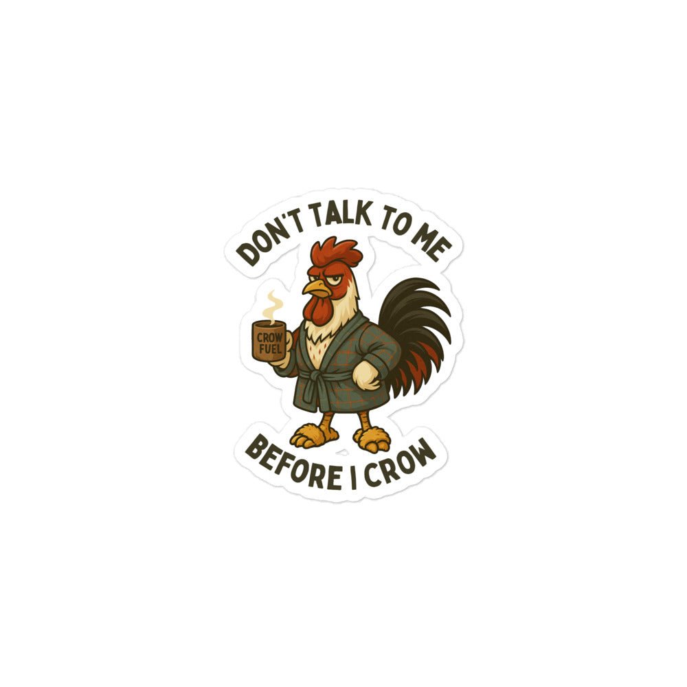 Don't Talk to Me Until I Crow Sticker - Cluck It All Farms