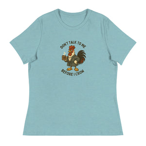 Don't Talk to Me Until I Crow Women's Relaxed T-Shirt - Cluck It All Farms