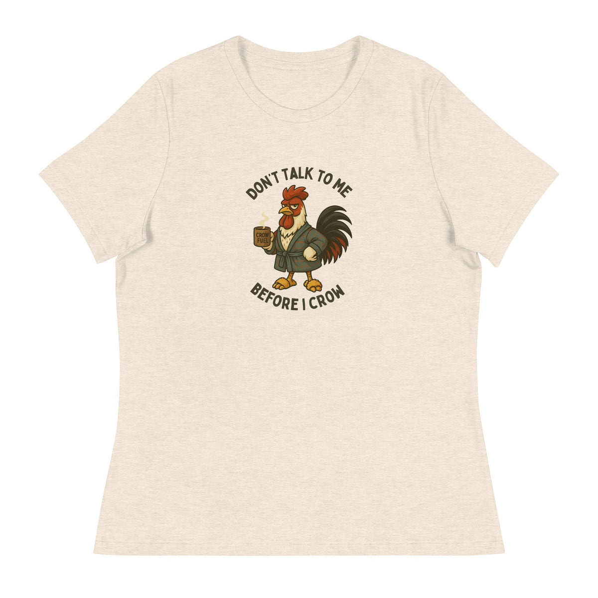 Don&#39;t Talk to Me Until I Crow Women&#39;s Relaxed T-Shirt - Cluck It All Farms