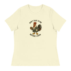 Don't Talk to Me Until I Crow Women's Relaxed T-Shirt - Cluck It All Farms
