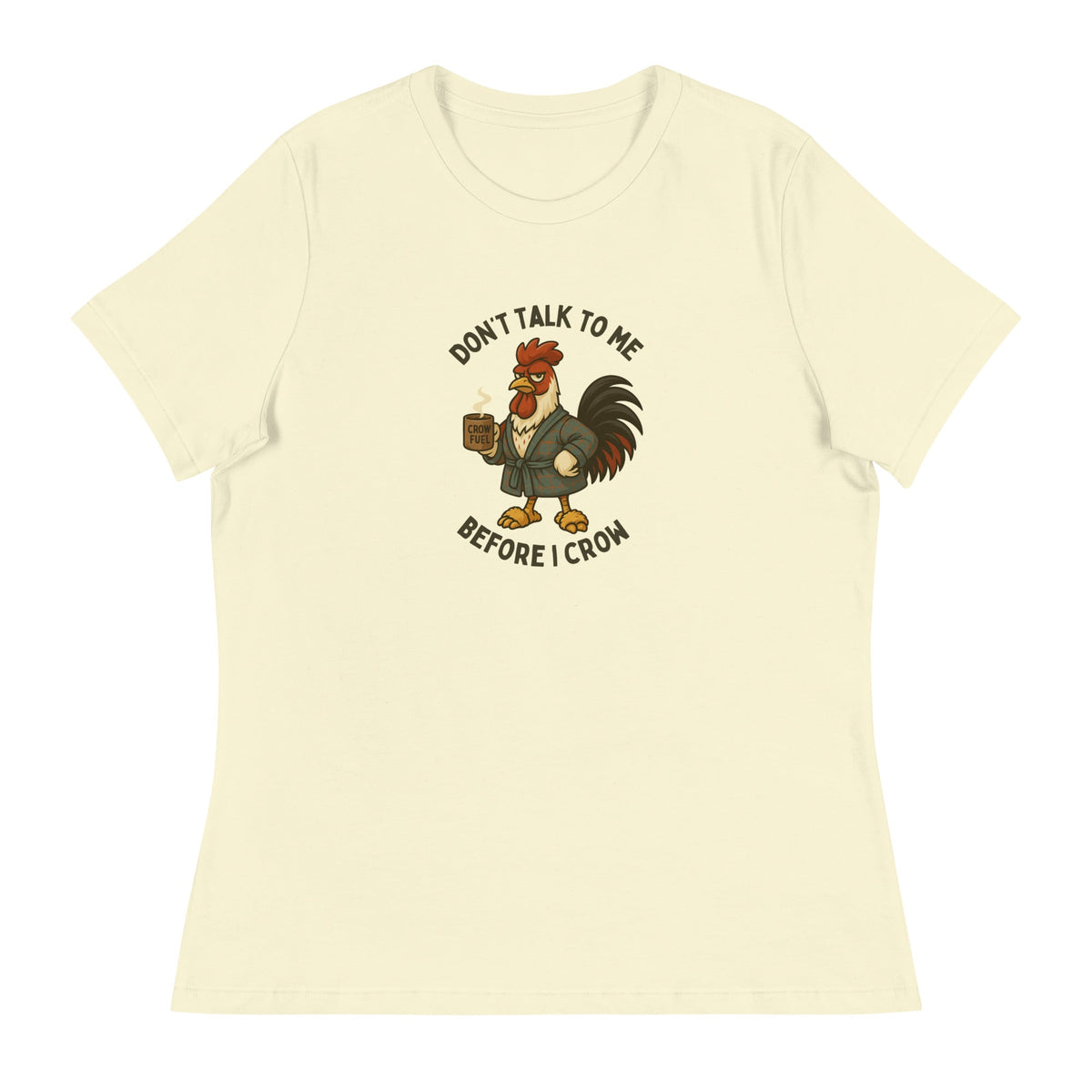 Don&#39;t Talk to Me Until I Crow Women&#39;s Relaxed T-Shirt - Cluck It All Farms