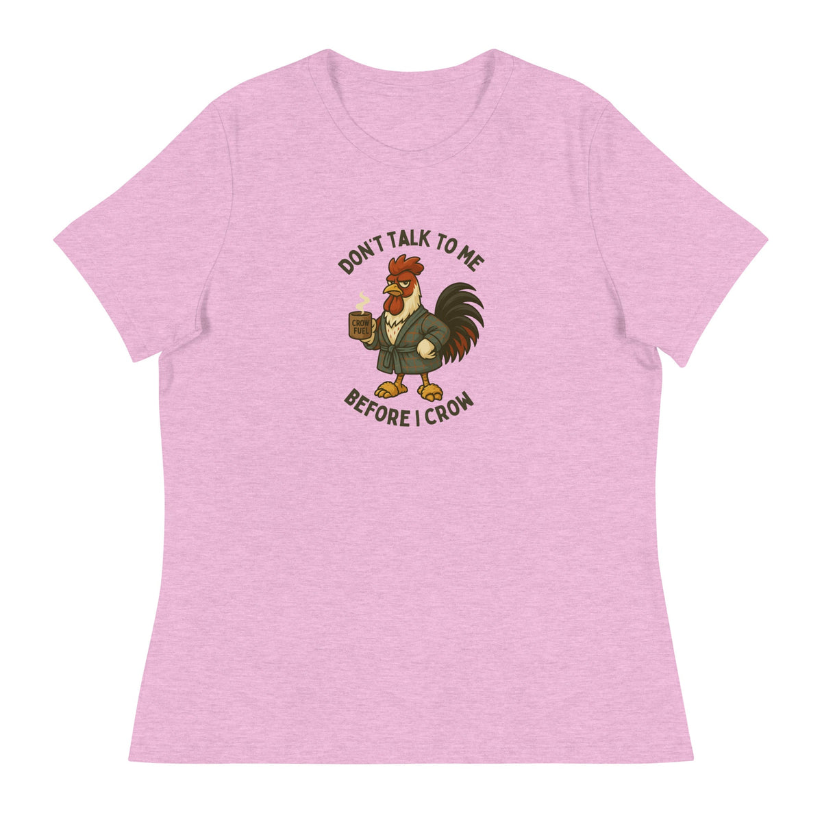 Don&#39;t Talk to Me Until I Crow Women&#39;s Relaxed T-Shirt - Cluck It All Farms