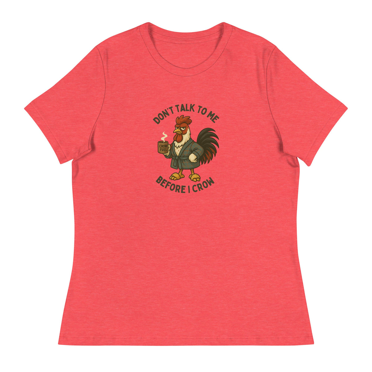 Don&#39;t Talk to Me Until I Crow Women&#39;s Relaxed T-Shirt - Cluck It All Farms