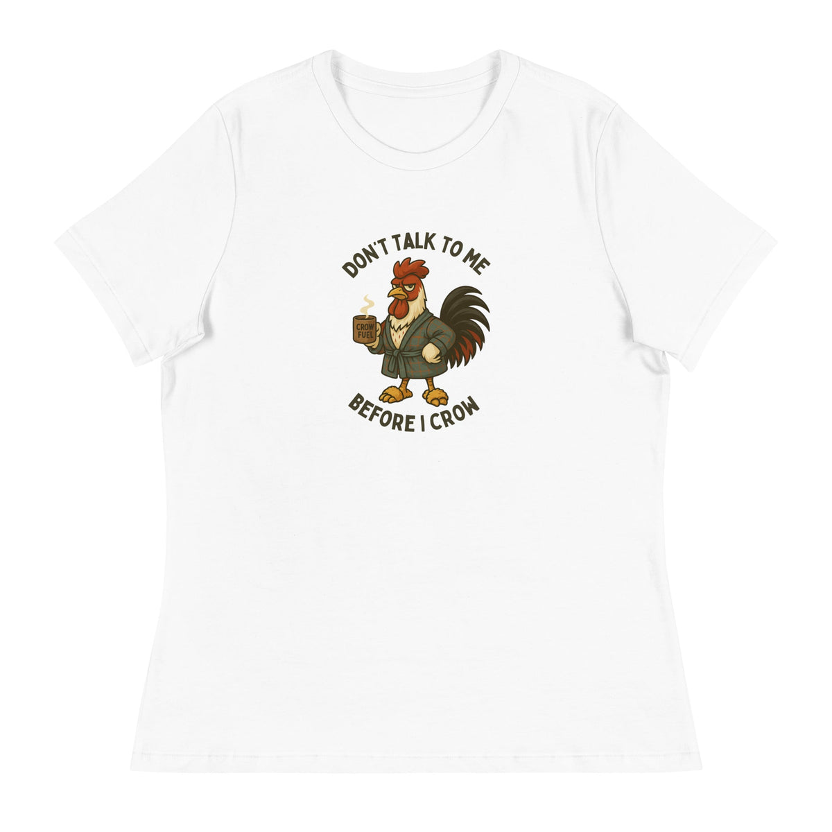 Don&#39;t Talk to Me Until I Crow Women&#39;s Relaxed T-Shirt - Cluck It All Farms