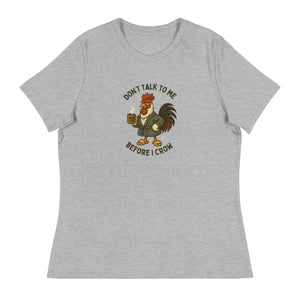 Don't Talk to Me Until I Crow Women's Relaxed T-Shirt - Cluck It All Farms