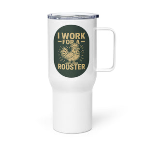 I Work for a Rooster Travel Mug with Handle - Cluck It All Farms