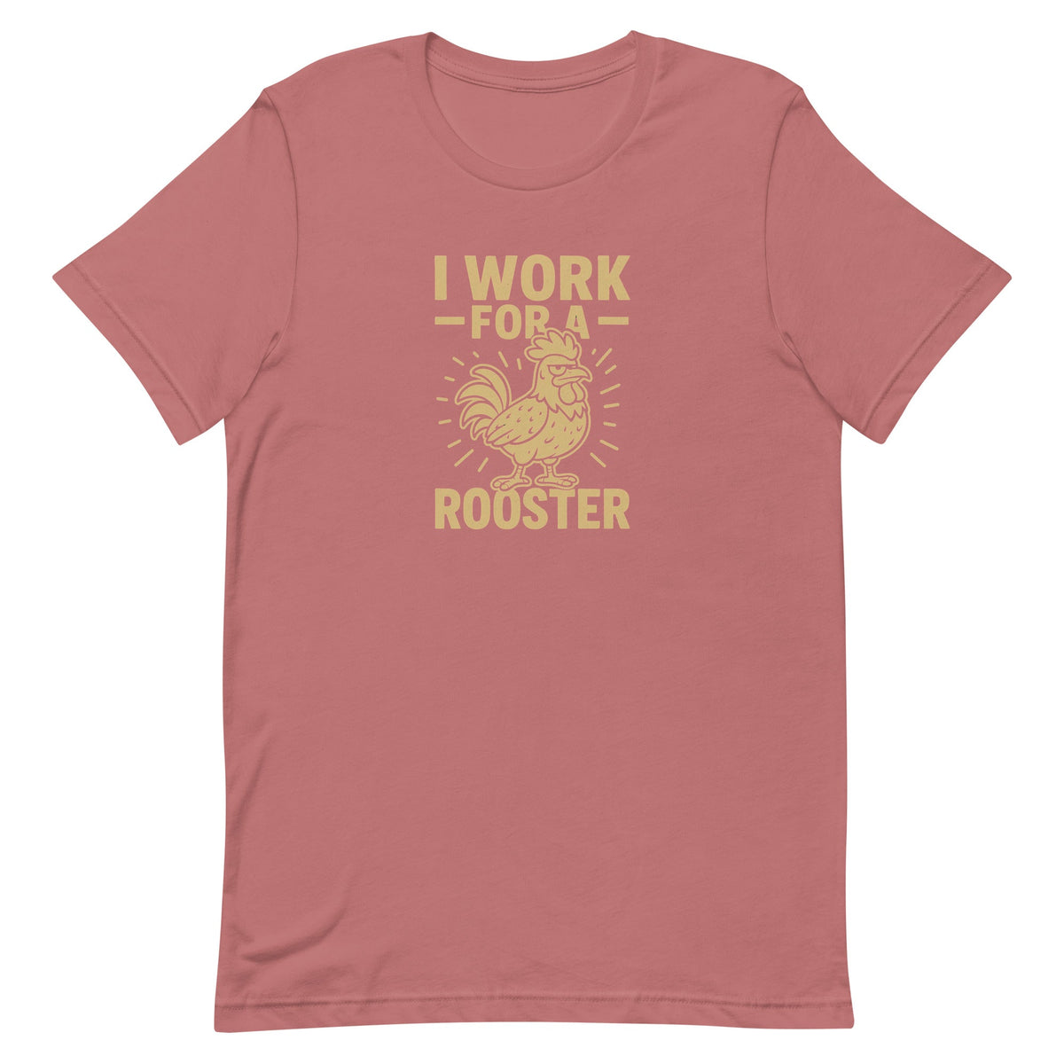 I Work for a Rooster Unisex T-Shirt - Cluck It All Farms