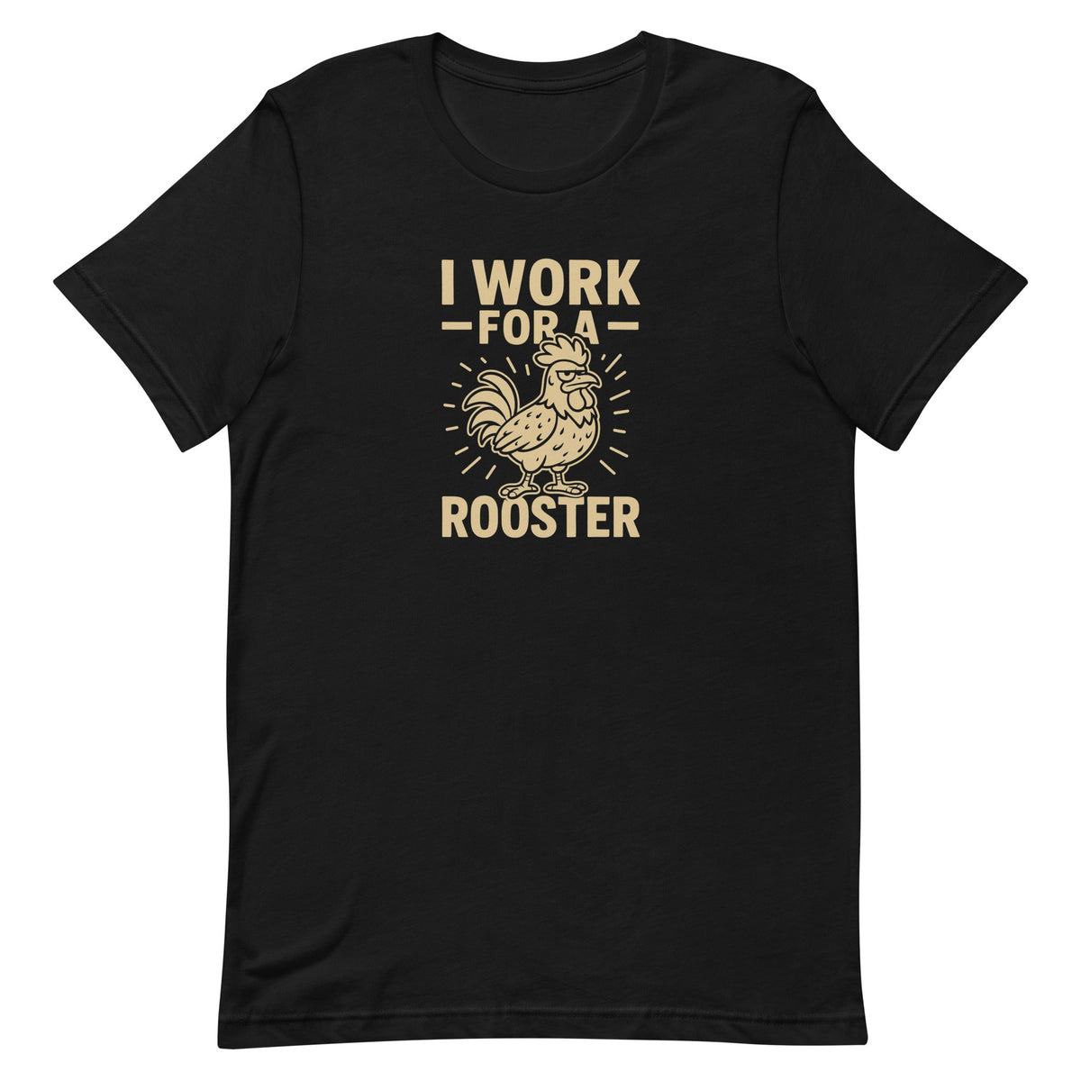 I Work for a Rooster Unisex T-Shirt - Cluck It All Farms