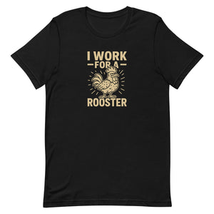 I Work for a Rooster Unisex T-Shirt - Cluck It All Farms
