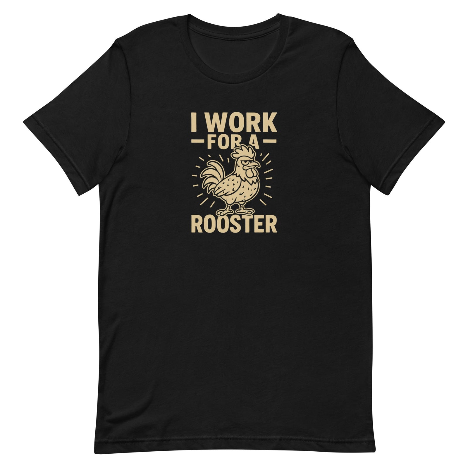 I Work for a Rooster Unisex T-Shirt - Cluck It All Farms