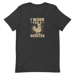 I Work for a Rooster Unisex T-Shirt - Cluck It All Farms