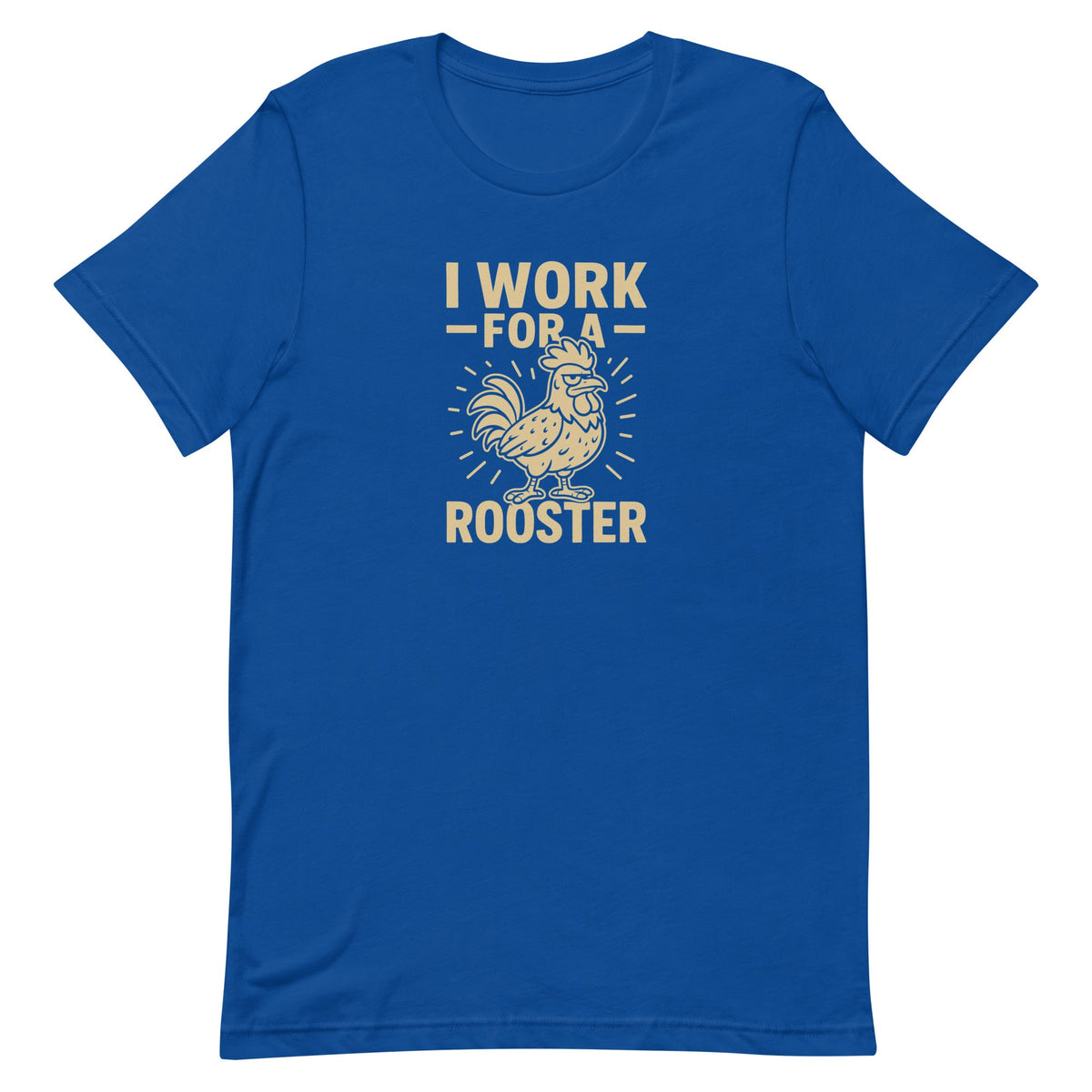 I Work for a Rooster Unisex T-Shirt - Cluck It All Farms
