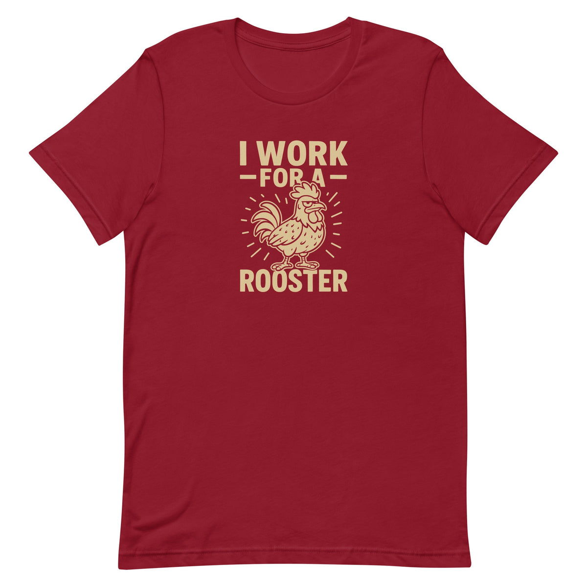 I Work for a Rooster Unisex T-Shirt - Cluck It All Farms