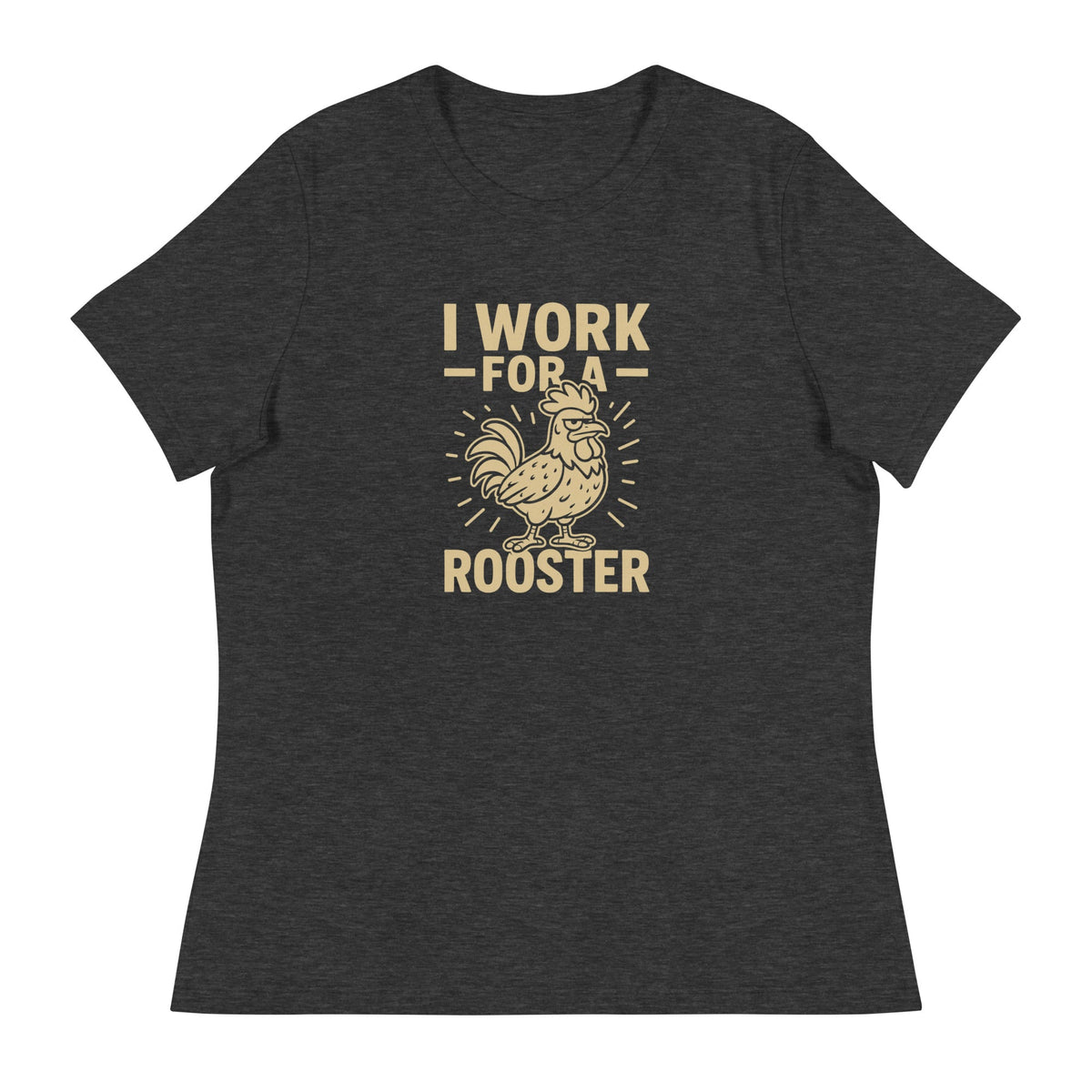 I Work for a Rooster Women's Relaxed T-Shirt - Cluck It All Farms