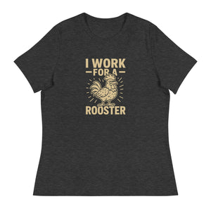 I Work for a Rooster Women's Relaxed T-Shirt - Cluck It All Farms