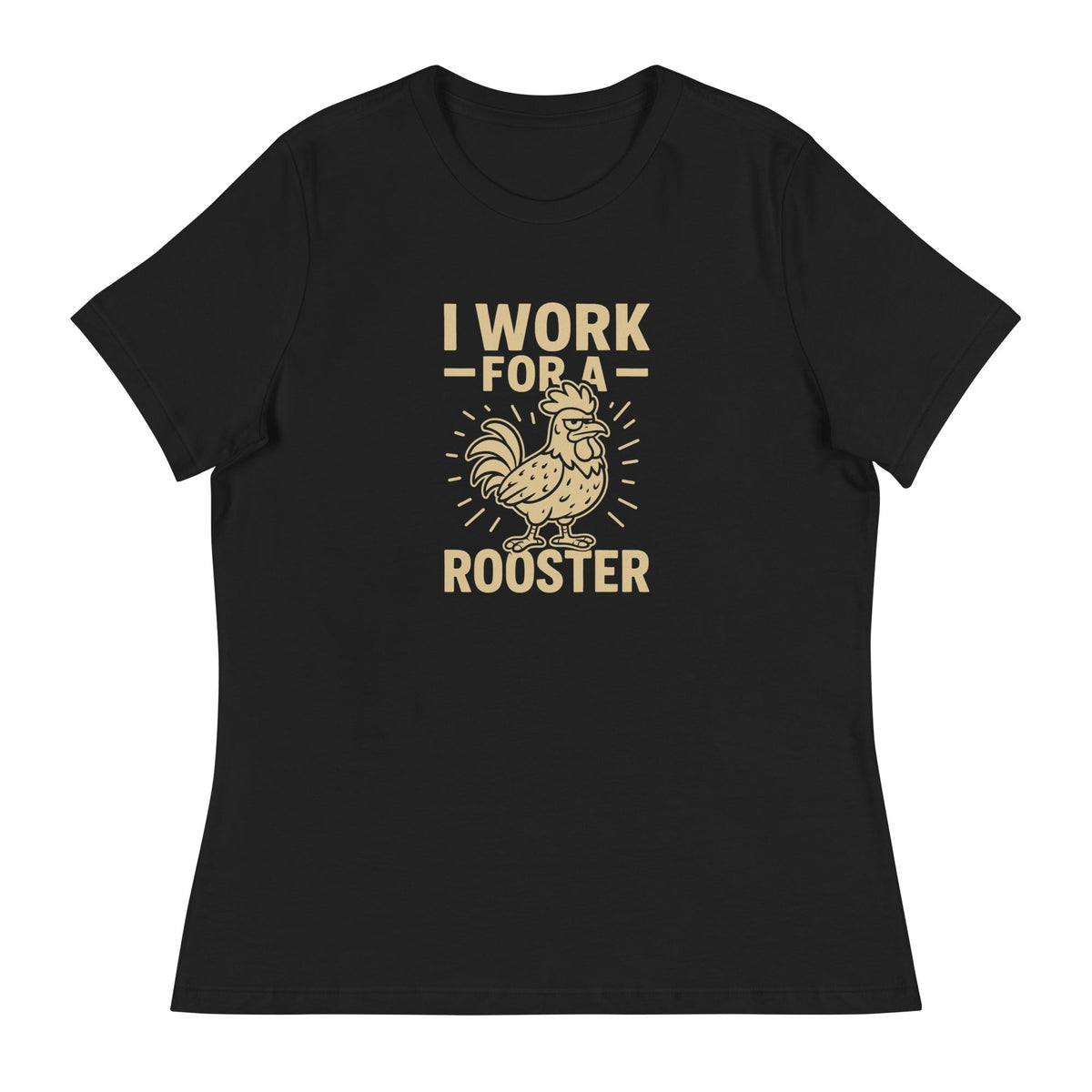 I Work for a Rooster Women's Relaxed T-Shirt - Cluck It All Farms