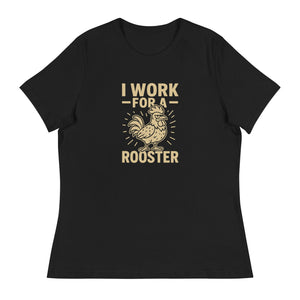 I Work for a Rooster Women's Relaxed T-Shirt - Cluck It All Farms