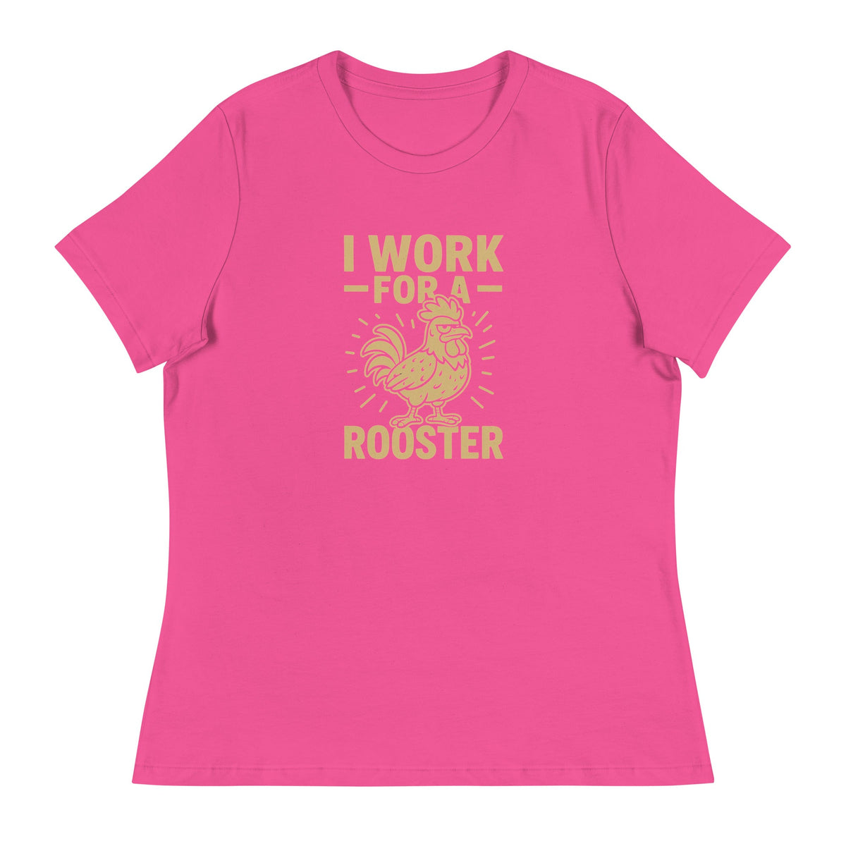 I Work for a Rooster Women&#39;s Relaxed T-Shirt - Cluck It All Farms