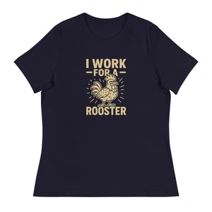 I Work for a Rooster Women's Relaxed T-Shirt - Cluck It All Farms