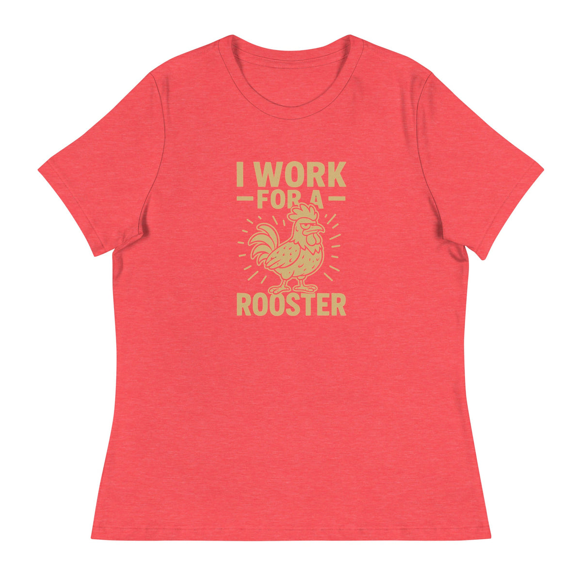 I Work for a Rooster Women's Relaxed T-Shirt - Cluck It All Farms